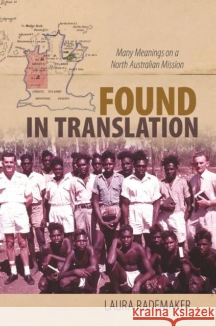 Found in Translation: Many Meanings on a North Australian Mission Laura Rademaker Noelani Goodyear-Ka'ōpua April K. Henderson 9780824892401