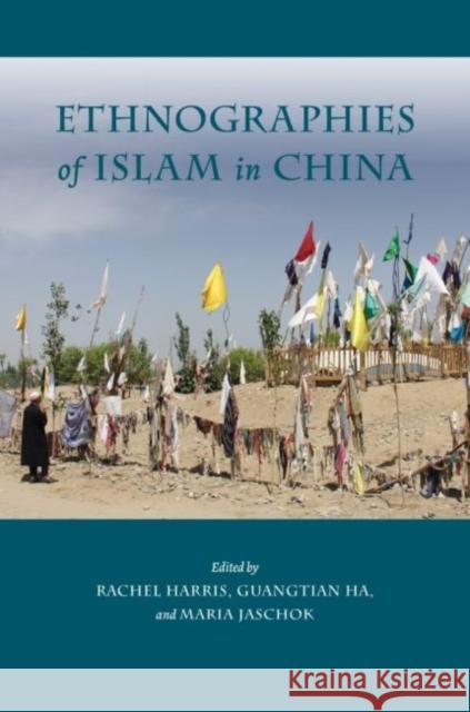 Ethnographies of Islam in China Rachel Harris Guangtian Ha Maria Jaschok 9780824892586