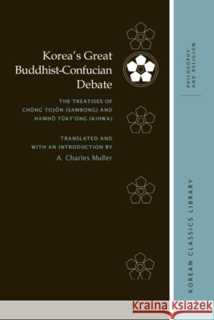 Korea's Great Buddhist-Confucian Debate: The Treatises of Chŏng Tojŏn (Sambong) and Hamhŏ Tŭkt'ong (Kihwa) Muller, A. Charles 9780824892647 University of Hawaii Press