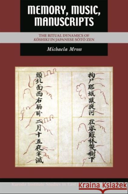 Memory, Music, Manuscripts: The Ritual Dynamics of Kōshiki in Japanese Sōtō Zen Mross, Michaela 9780824892739 University of Hawaii Press