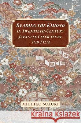 Reading the Kimono in Twentieth-Century Japanese Literature and Film Michiko Suzuki 9780824892951