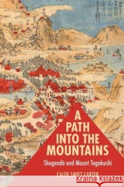 A Path Into the Mountains: Shugendō And Mount Togakushi Carter, Caleb Swift 9780824893101 University of Hawai'i Press
