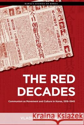 The Red Decades: Communism as Movement and Culture in Korea, 1919-1945 Vladimir Tikhonov 9780824893576 University of Hawai'i Press