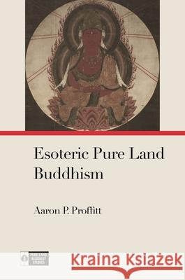 Esoteric Pure Land Buddhism Aaron P. Proffitt Richard K. Payne 9780824893613 University of Hawaii Press