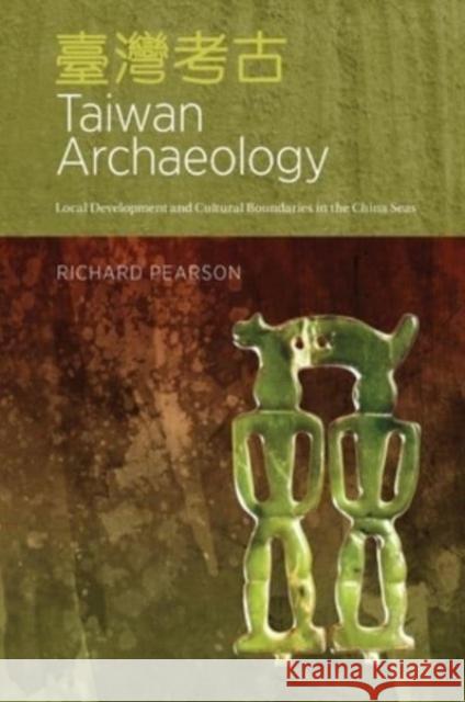 Taiwan Archaeology: Local Development and Cultural Boundaries in the China Seas Richard Pearson 9780824893705