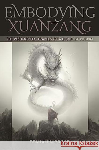 Embodying Xuanzang: The Postmortem Travels of a Buddhist Pilgrim Benjamin Brose 9780824894900 University of Hawaii Press