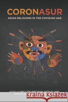 CoronAsur: Asian Religions in the Covidian Age Emily Zoe Hertzman Natalie Lang Erica M. Larson 9780824894924 University of Hawaii Press