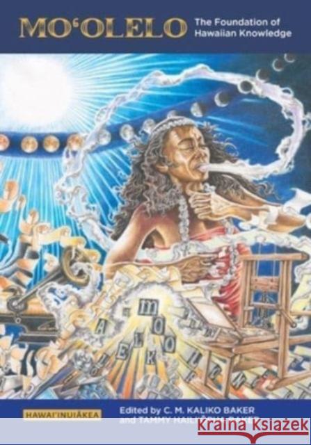 Moʻolelo: The Foundation of Hawaiian Knowledge Baker, C. M. Kaliko 9780824895112 University of Hawai'i Press