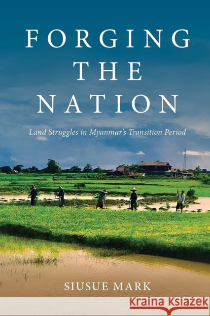 Forging the Nation: Land Struggles in Myanmar's Transition Period SiuSue Mark 9780824895150 University of Hawai'i Press