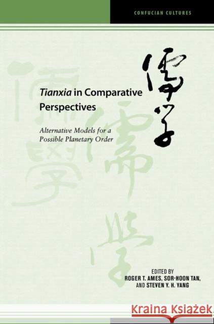 Tianxia in Comparative Perspectives: Alternative Models for a Possible Planetary Order Sor-Hoon Tan Steven Y. H. Yang Roger T. Ames 9780824895174 University of Hawaii Press