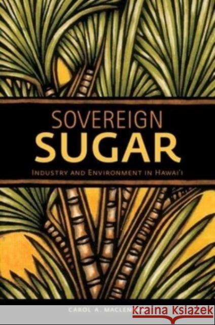 Sovereign Sugar: Industry and Environment in Hawai'i MacLennan, Carol A. 9780824895488