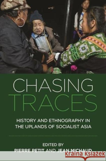 Chasing Traces: History and Ethnography in the Uplands of Socialist Asia Pascale-Marie Milan 9780824895556 University of Hawai'i Press