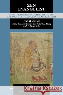 Zen Evangelist: Shenhui, Sudden Enlightenment, and the Southern School of Chan Buddhism John R. McRae James Robson Robert H. Sharf 9780824895624