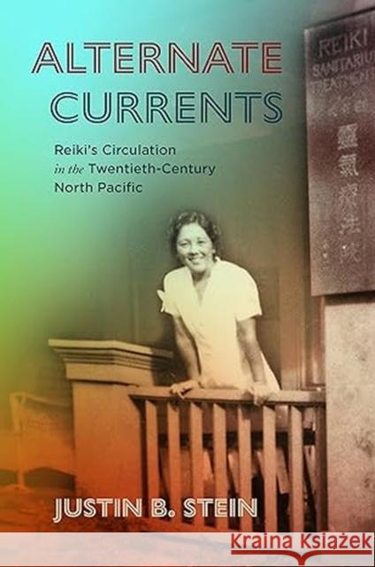 Alternate Currents: Reiki’s Circulation in the Twentieth-Century North Pacific Justin B. Stein 9780824895662 University of Hawai'i Press