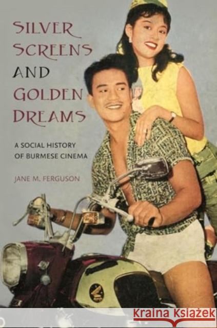 Silver Screens and Golden Dreams: A Social History of Burmese Cinema  9780824895679 University of Hawai'i Press