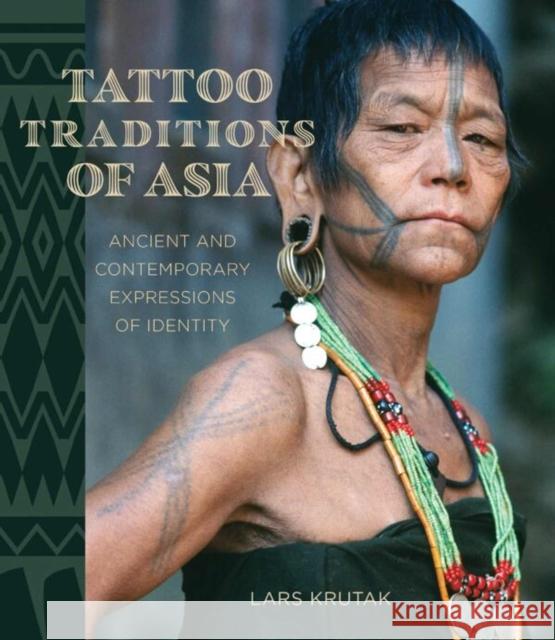 Tattoo Traditions of Asia: Ancient and Contemporary Expressions of Identity Lars Krutak 9780824895709 University of Hawaii Press