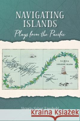 Navigating Islands: Plays from the Pacific Victoria Nalani Kneubuhl 9780824896157 University of Hawaii Press