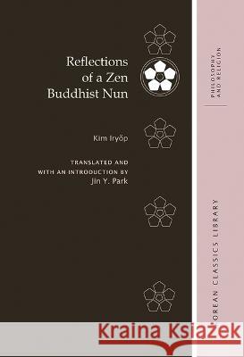 Reflections of a Zen Buddhist Nun Iryŏp Kim Jin y. Park Robert E. Buswell 9780824896768 University of Hawaii Press