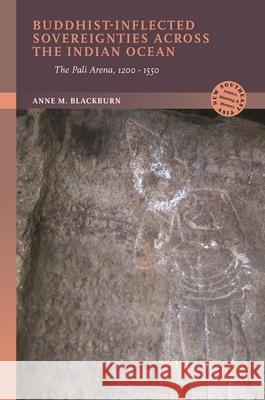 Buddhist-Inflected Sovereignties Across the Indian Ocean: The Pali Arena, 1200-1550 Anne M. Blackburn 9780824897048 University of Hawaii Press