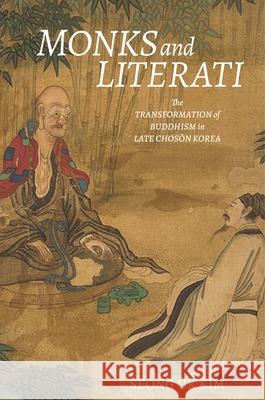 Monks and Literati: The Transformation of Buddhism in Late Chosŏn Korea Seong Uk Kim 9780824897598 University of Hawaii Press