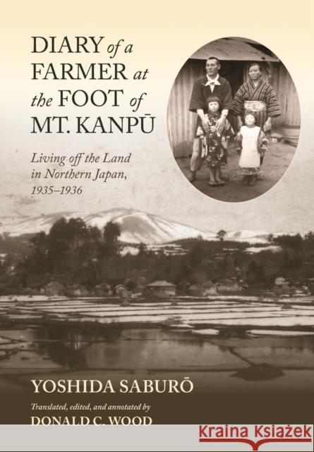 Diary of a Farmer at the Foot of Mt. Kanpū: Living Off the Land in Northern Japan, 1935-1936 Saburō Yoshida Donald C. Wood 9780824898021