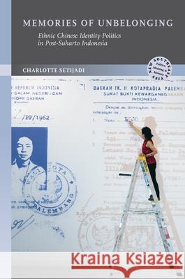 Memories of Unbelonging: Ethnic Chinese Identity Politics in Post-Suharto Indonesia Charlotte Setijadi 9780824899158 University of Hawaii Press
