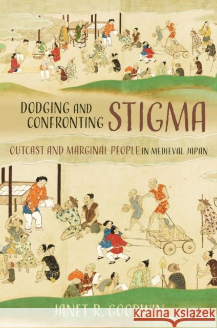 Dodging and Confronting Stigma: Outcast and Marginal People in Medieval Japan Janet R. Goodwin 9780824899431 University of Hawaii Press