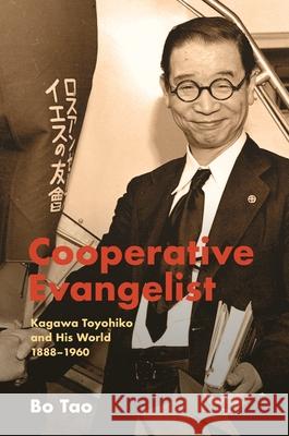 Cooperative Evangelist: Kagawa Toyohiko and His World, 1888-1960 Bo Tao 9780824899684 University of Hawaii Press