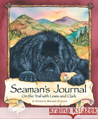 Seaman's Journal: On the Trail with Lewis and Clark Patricia Eubank Patricia Eubank 9780824956196 Ideals Children's Books