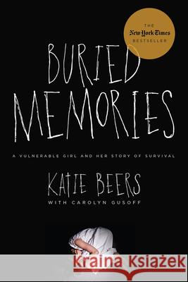 Buried Memories: A Vulnerable Girl and Her Story of Survival Katie Beers Carolyn Gusoff 9780825307782 Beaufort Books