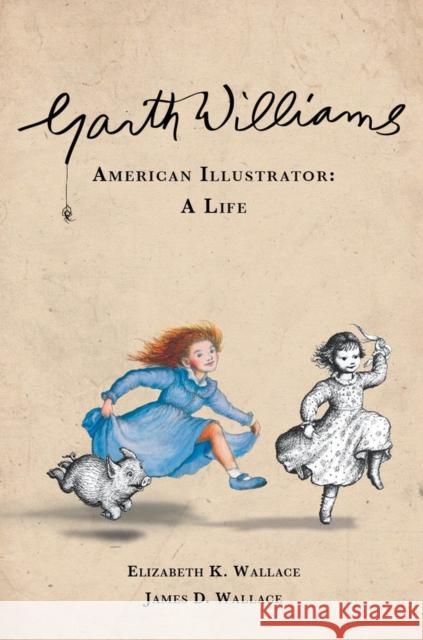 Garth Williams, American Illustrator: A Life Elizabeth K. Wallace James D. Wallace 9780825307959 Beaufort Books