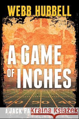 A Game of Inches: A Jack Patterson Thriller Volume 3 Webb Hubbell 9780825309953 Beaufort Books