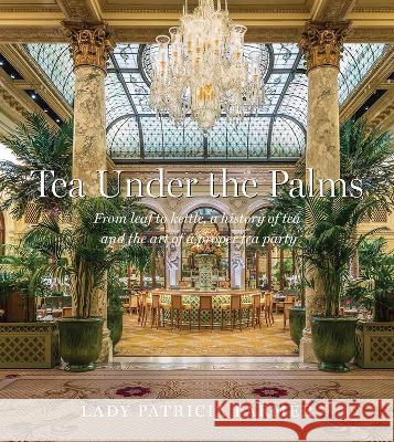 Tea Under the Palms: From Leaf to Kettle, a History of Tea and the Art of a Proper Tea Party Patricia Farmer 9780825309991 Beaufort Books
