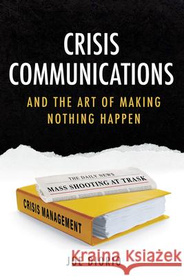 Crisis Communications: And the Art of Making Nothing Happen Joseph J. Diorio 9780825310362 Beaufort Books