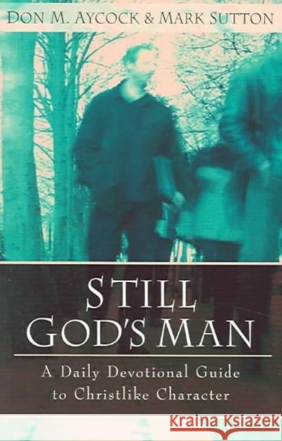 Still God's Man: A Daily Devotional Guide to Christlike Character Don M. Aycock Mark Sutton 9780825420016 Kregel Publications