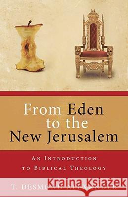 From Eden to the New Jerusalem: An Introduction to Biblical Theology Desmond T. Alexander T. Desmond Alexander 9780825420153