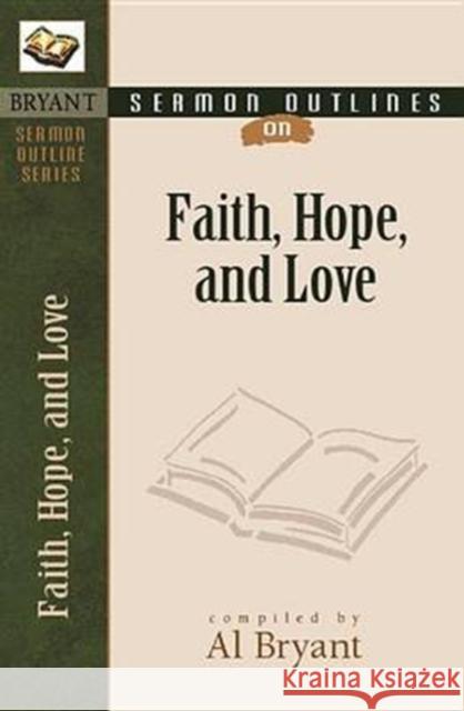 Sermon Outlines on Faith, Hope, and Love Al Bryant 9780825420559 Kregel Academic & Professional