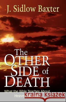 Other Side of Death: What the Bible Teaches about Heaven and Hell J. Sidlow Baxter 9780825421587 Kregel Publications
