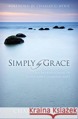 Simply by Grace: An Introduction to God's Life-Changing Gift Charles C. Bing 9780825423031