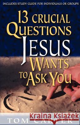 13 Crucial Questions Jesus Wants to Ask You Tom Carter Thomas Carter 9780825423598 Kregel Publications