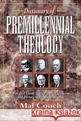 Dictionary of Premillennial Theology Mal Couch 9780825424106 Kregel Academic & Professional