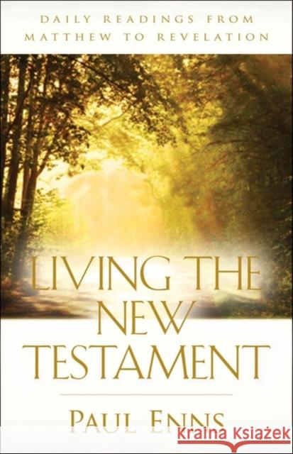 Living the New Testament: Daily Readings from Matthew to Revelation Paul P. Enns 9780825425363 Kregel Publications