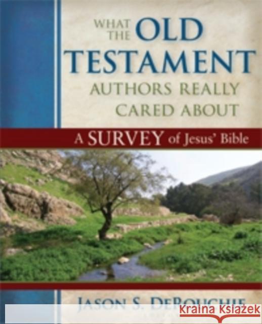 What the Old Testament Authors Really Cared Abou – A Survey of Jesus` Bible Jason Derouchie 9780825425912 Kregel Publications,U.S.