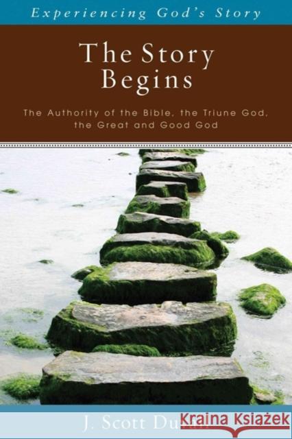 The Story Begins: The Authority of the Bible, the Triune God, the Great and Good God J. Scott Duvall 9780825425950 Kregel Publications