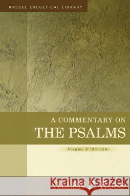 A Commentary on the Psalms: 90-150 Allen Ross 9780825426667 Kregel Academic & Professional