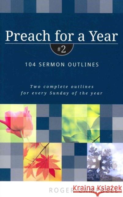 Preach for a Year: 104 Sermon Outlines Roger Campbell 9780825426766