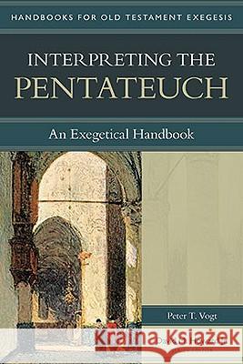 Interpreting the Pentateuch: An Exegetical Handbook Peter Vogt David M. Howard 9780825427626