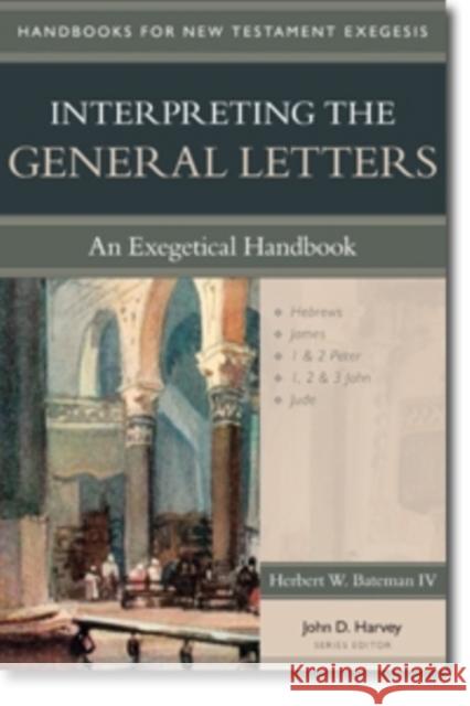 Interpreting the General Letters: An Exegetical Handbook Bateman IV, Herbert W. 9780825427688 Kregel Academic & Professional