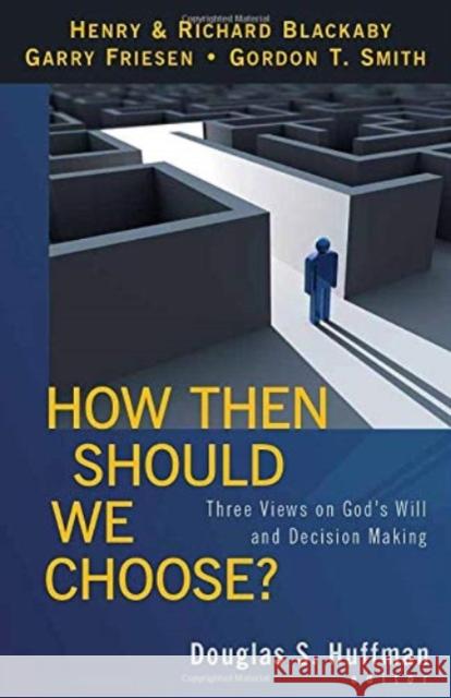 How Then Should We Choose?: Three Views on God's Will and Decision Making Douglas S. Huffman Douglas S. Huffman 9780825428982 Kregel Publications