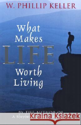 What Makes Life Worth Living W. Phillip Keller 9780825429880